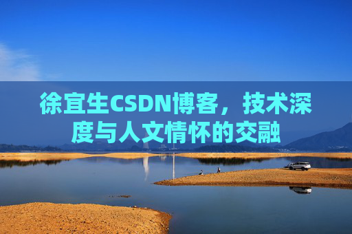 徐宜生CSDN博客，技术深度与人文情怀的交融